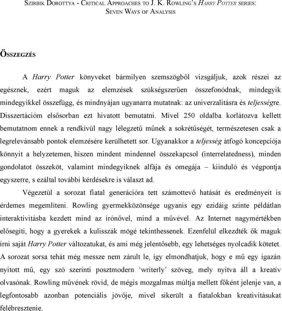 Mivel 250 oldalba korlátozva kellett bemutatnom ennek a rendkívül nagy lélegzetű műnek a sokrétűségét, természetesen csak a legrelevánsabb pontok elemzésére kerülhetett sor.