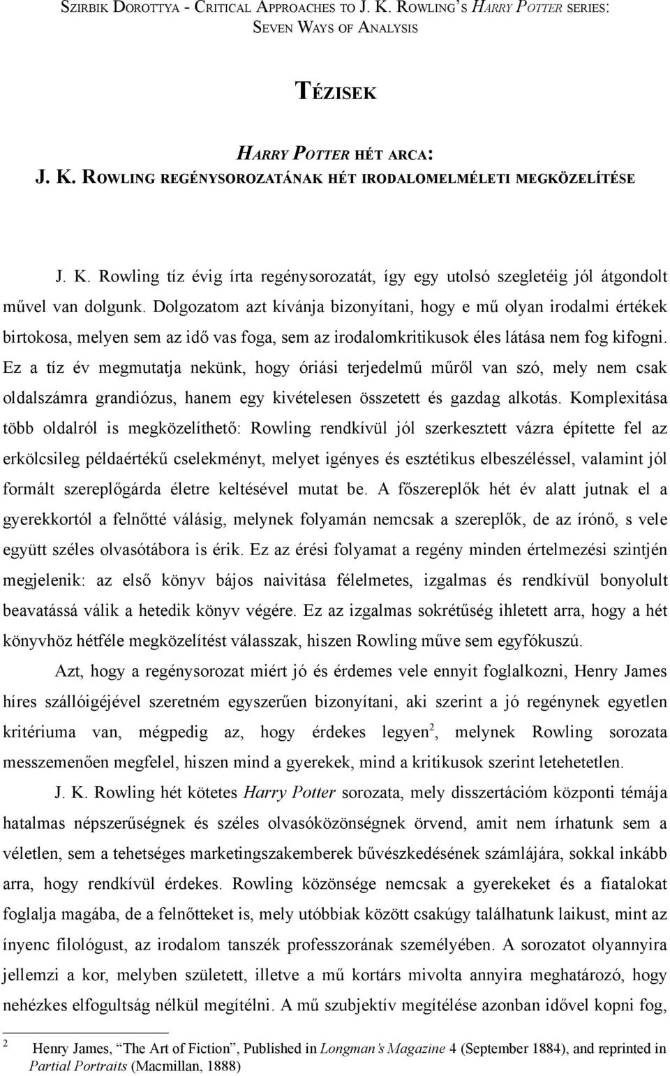 Ez a tíz év megmutatja nekünk, hogy óriási terjedelmű műről van szó, mely nem csak oldalszámra grandiózus, hanem egy kivételesen összetett és gazdag alkotás.
