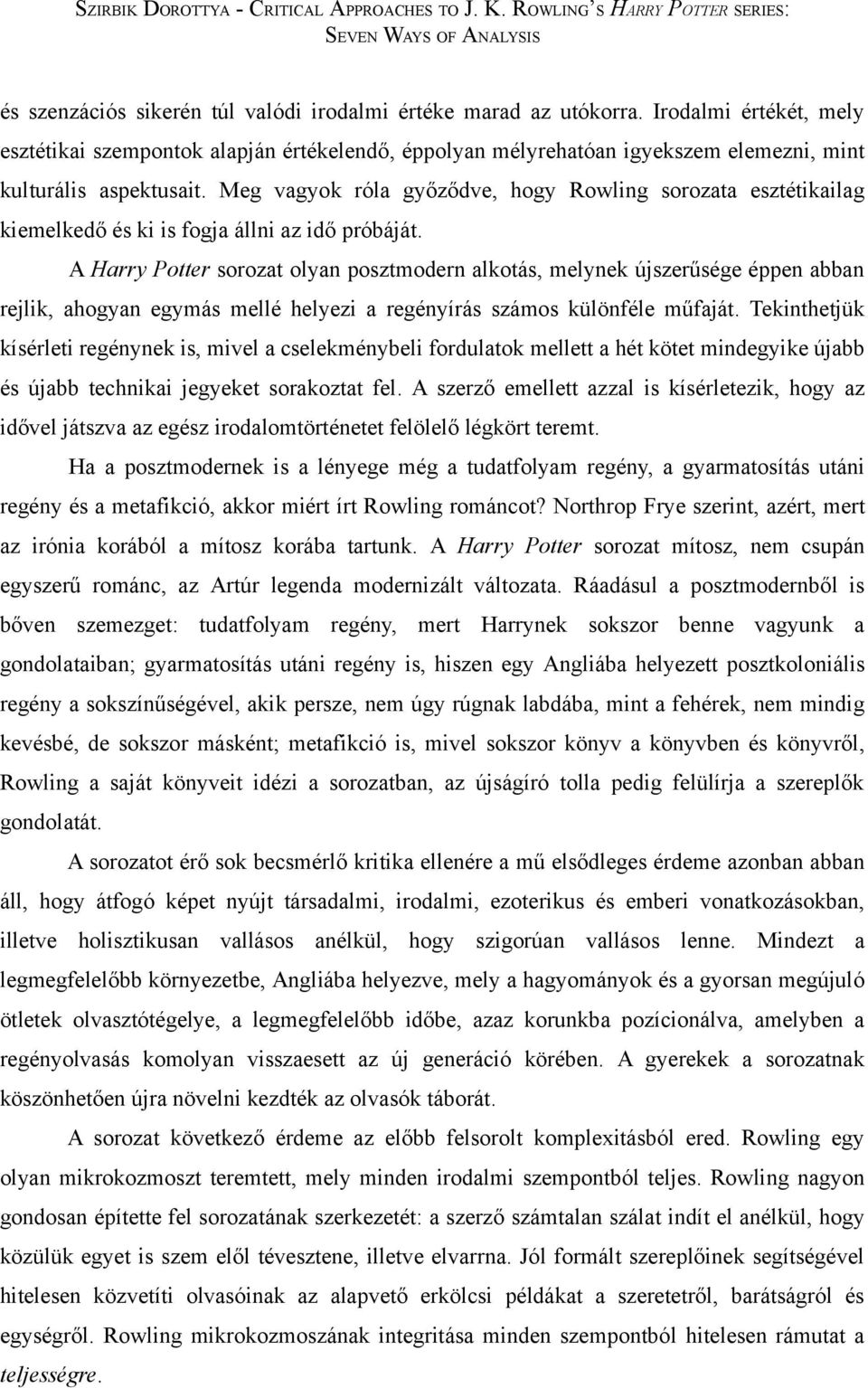 Meg vagyok róla győződve, hogy Rowling sorozata esztétikailag kiemelkedő és ki is fogja állni az idő próbáját.