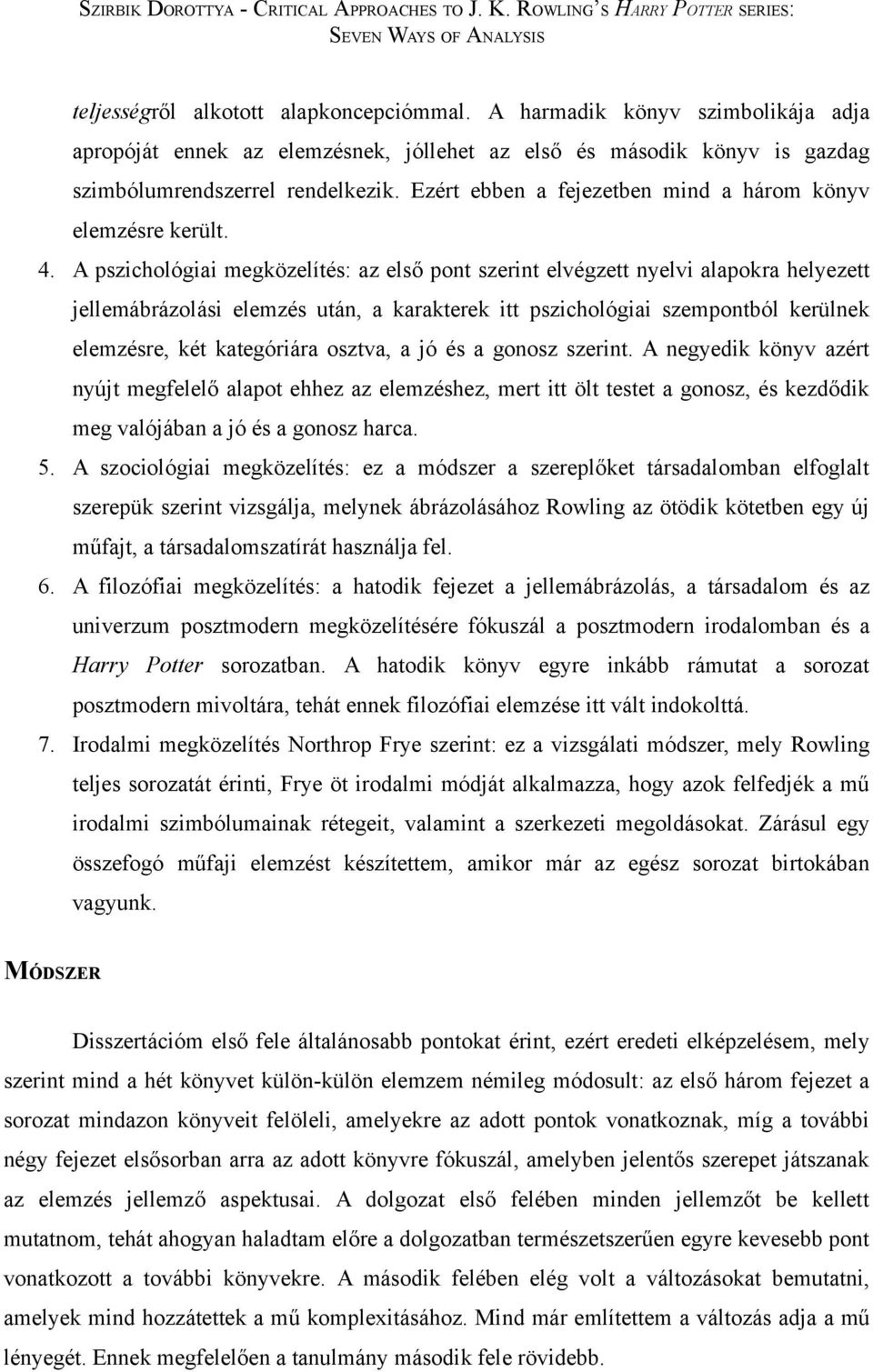 A pszichológiai megközelítés: az első pont szerint elvégzett nyelvi alapokra helyezett jellemábrázolási elemzés után, a karakterek itt pszichológiai szempontból kerülnek elemzésre, két kategóriára