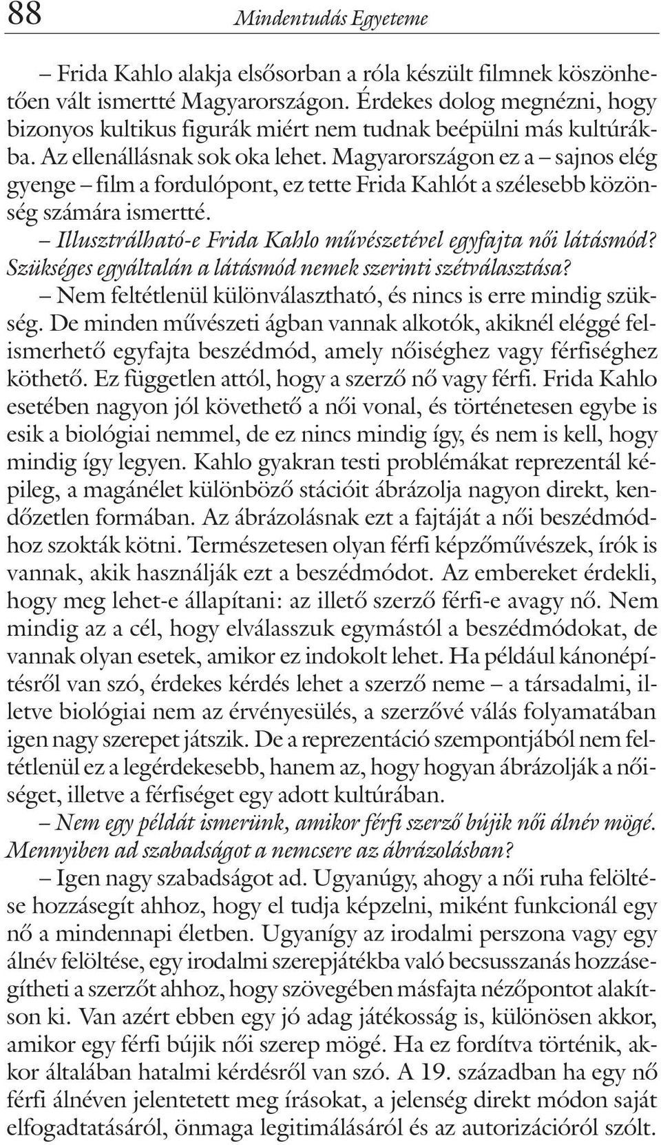 Magyarországon ez a sajnos elég gyenge film a fordulópont, ez tette Frida Kahlót a szélesebb közönség számára ismertté. Illusztrálható-e Frida Kahlo mûvészetével egyfajta nõi látásmód?