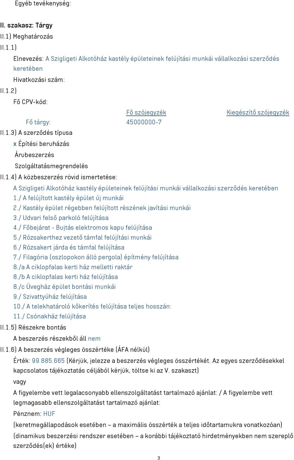 / A felújított kastély épület új munkái 2./ Kastély épület régebben felújított részének javítási munkái 3./ Udvari felső parkoló felújítása 4./ Főbejárat - Bujtás elektromos kapu felújítása 5.