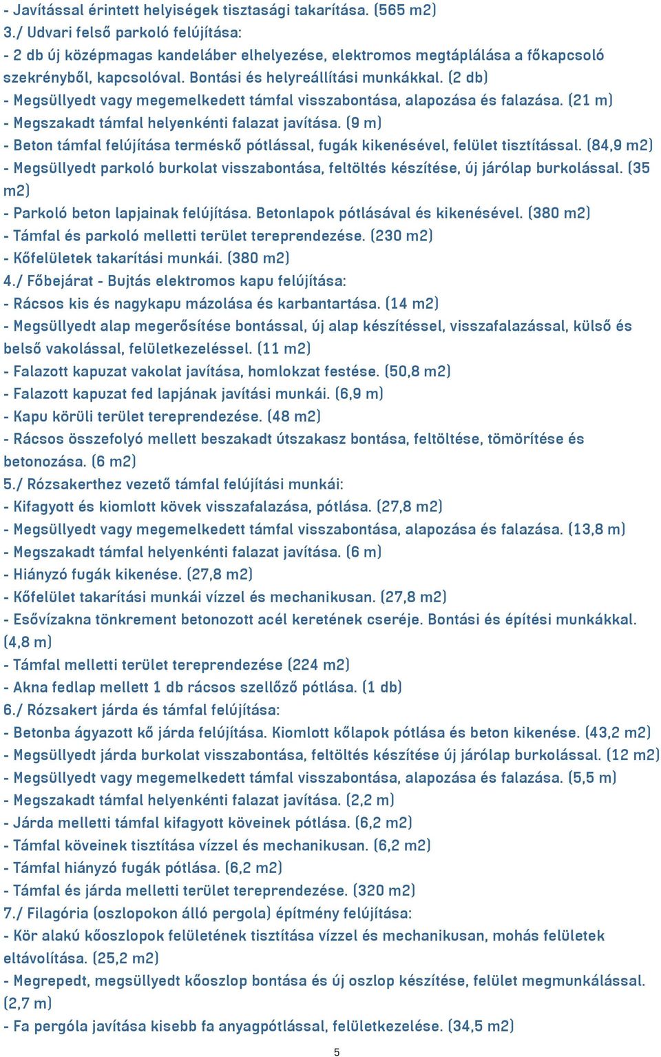 (2 db) - Megsüllyedt vagy megemelkedett támfal visszabontása, alapozása és falazása. (21 m) - Megszakadt támfal helyenkénti falazat javítása.