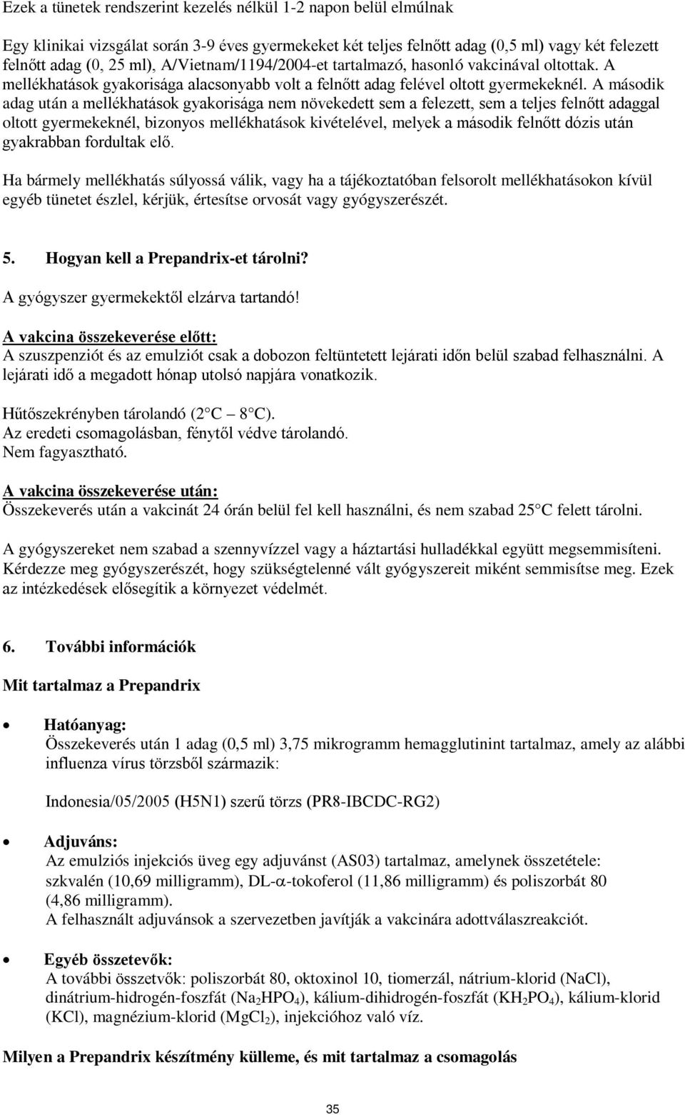 A második adag után a mellékhatások gyakorisága nem növekedett sem a felezett, sem a teljes felnőtt adaggal oltott gyermekeknél, bizonyos mellékhatások kivételével, melyek a második felnőtt dózis