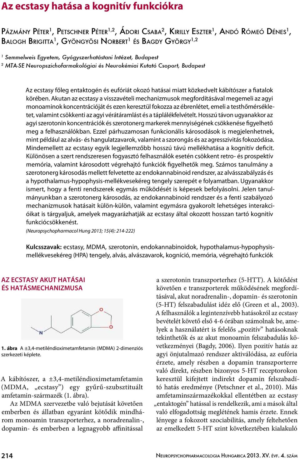 Akutan az ecstasy a visszavételi mechanizmusok megfordításával megemeli az agyi monoaminok koncentrációját és ezen keresztül fokozza az ébrenlétet, emeli a testhőmérsékletet, valamint csökkenti az