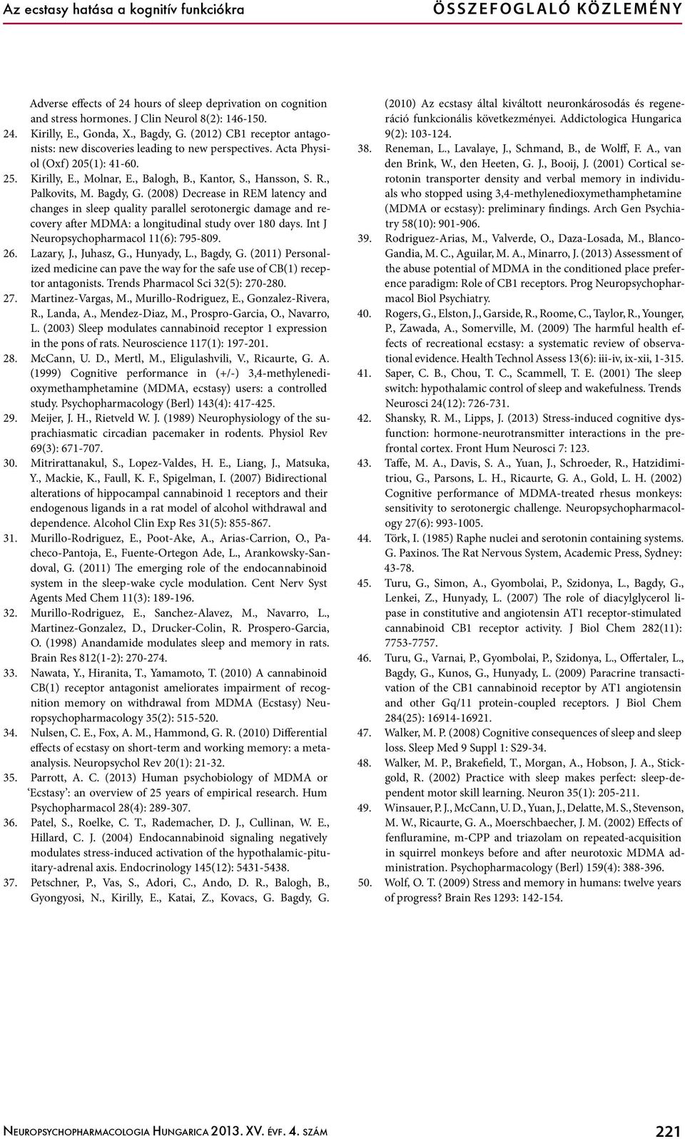 Bagdy, G. (2008) Decrease in REM latency and changes in sleep quality parallel serotonergic damage and recovery after MDMA: a longitudinal study over 180 days.