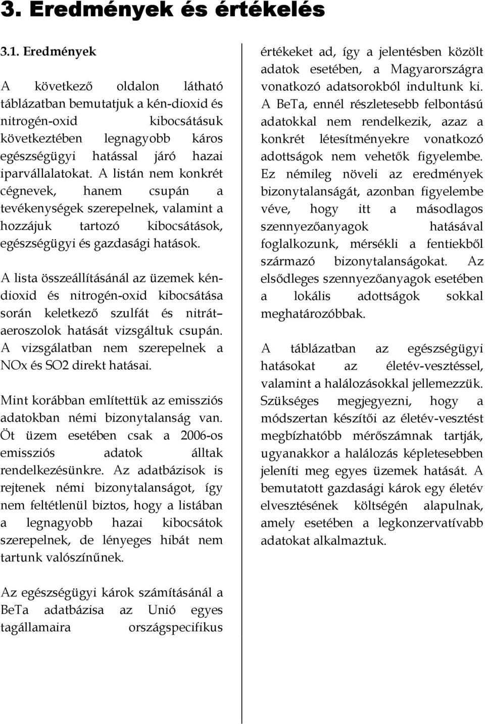 A listán nem konkrét cégnevek, hanem csupán a tevékenységek szerepelnek, valamint a hozzájuk tartozó kibocsátások, egészségügyi és gazdasági hatások.