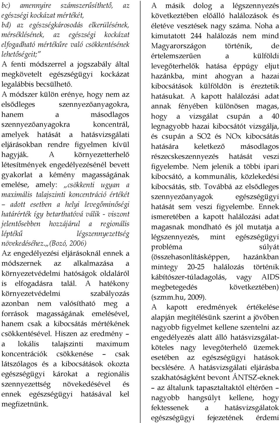 A módszer külön erénye, hogy nem az elsődleges szennyezőanyagokra, hanem a másodlagos szennyezőanyagokra koncentrál, amelyek hatását a hatásvizsgálati eljárásokban rendre figyelmen kívül hagyják.