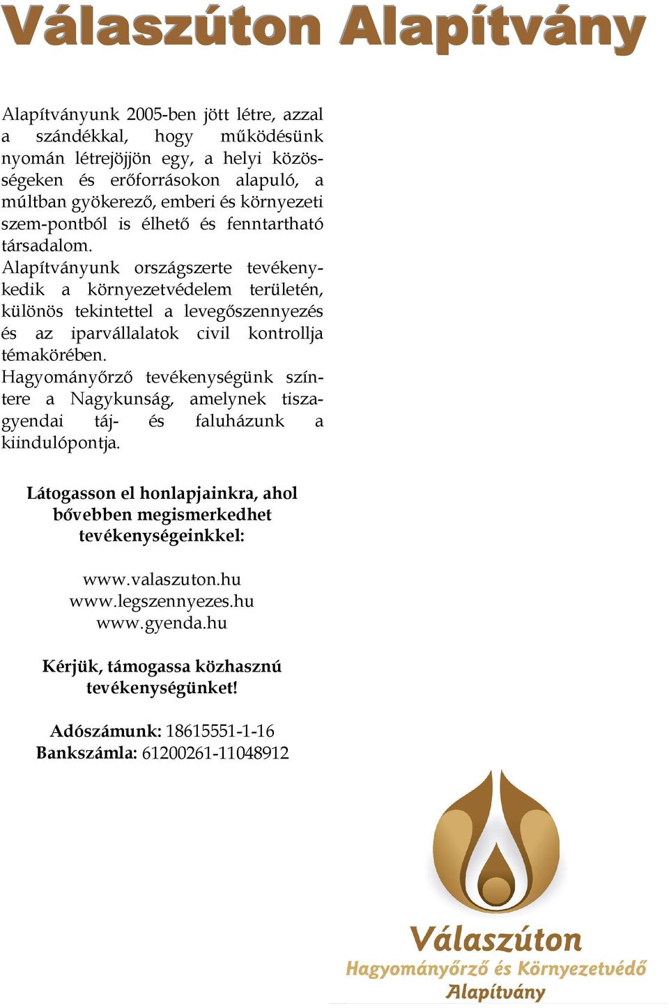 Alapítványunk országszerte tevékenykedik a környezetvédelem területén, különös tekintettel a levegőszennyezés és az iparvállalatok civil kontrollja témakörében.
