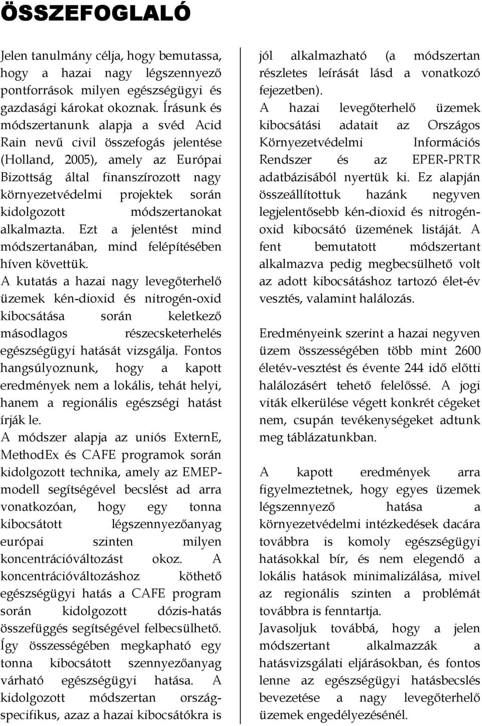 módszertanokat alkalmazta. Ezt a jelentést mind módszertanában, mind felépítésében híven követtük.