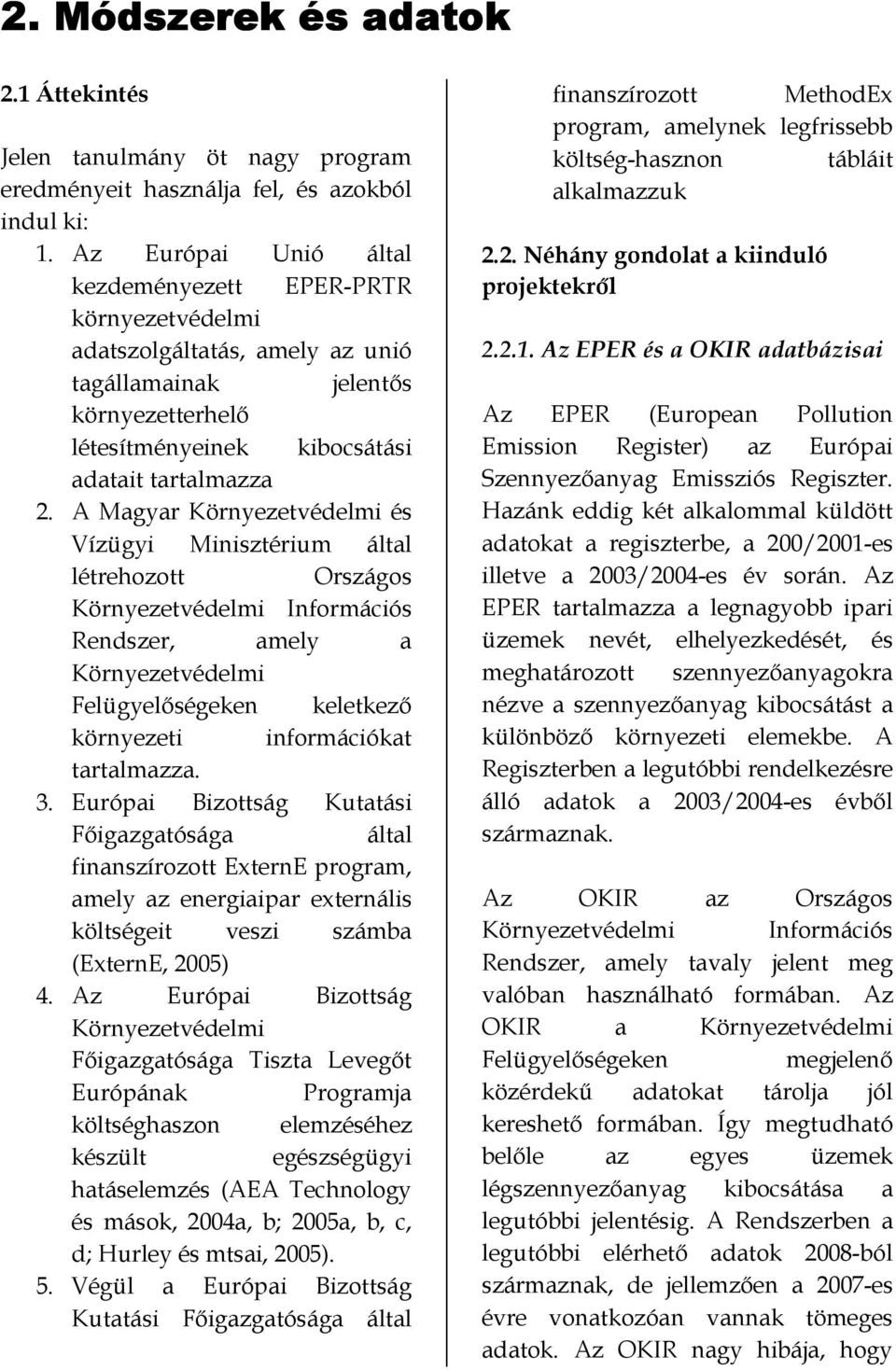 A Magyar Környezetvédelmi és Vízügyi Minisztérium által létrehozott Országos Környezetvédelmi Információs Rendszer, amely a Környezetvédelmi Felügyelőségeken keletkező környezeti információkat