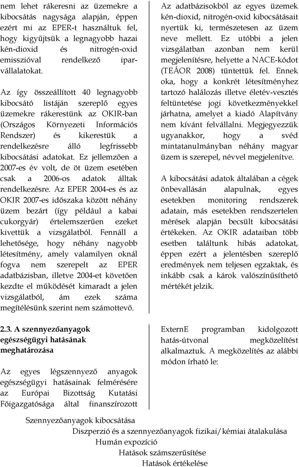 Az így összeállított 40 legnagyobb kibocsátó listáján szereplő egyes üzemekre rákerestünk az OKIR-ban (Országos Környezeti Információs Rendszer) és kikerestük a rendelkezésre álló legfrissebb