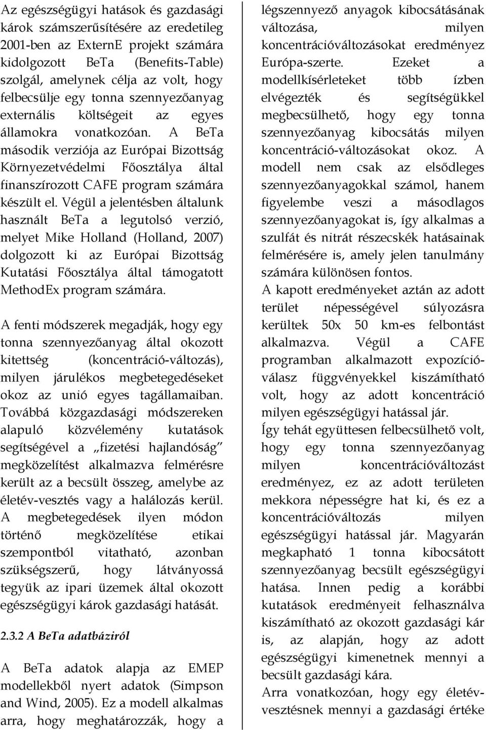 A BeTa második verziója az Európai Bizottság Környezetvédelmi Főosztálya által finanszírozott CAFE program számára készült el.