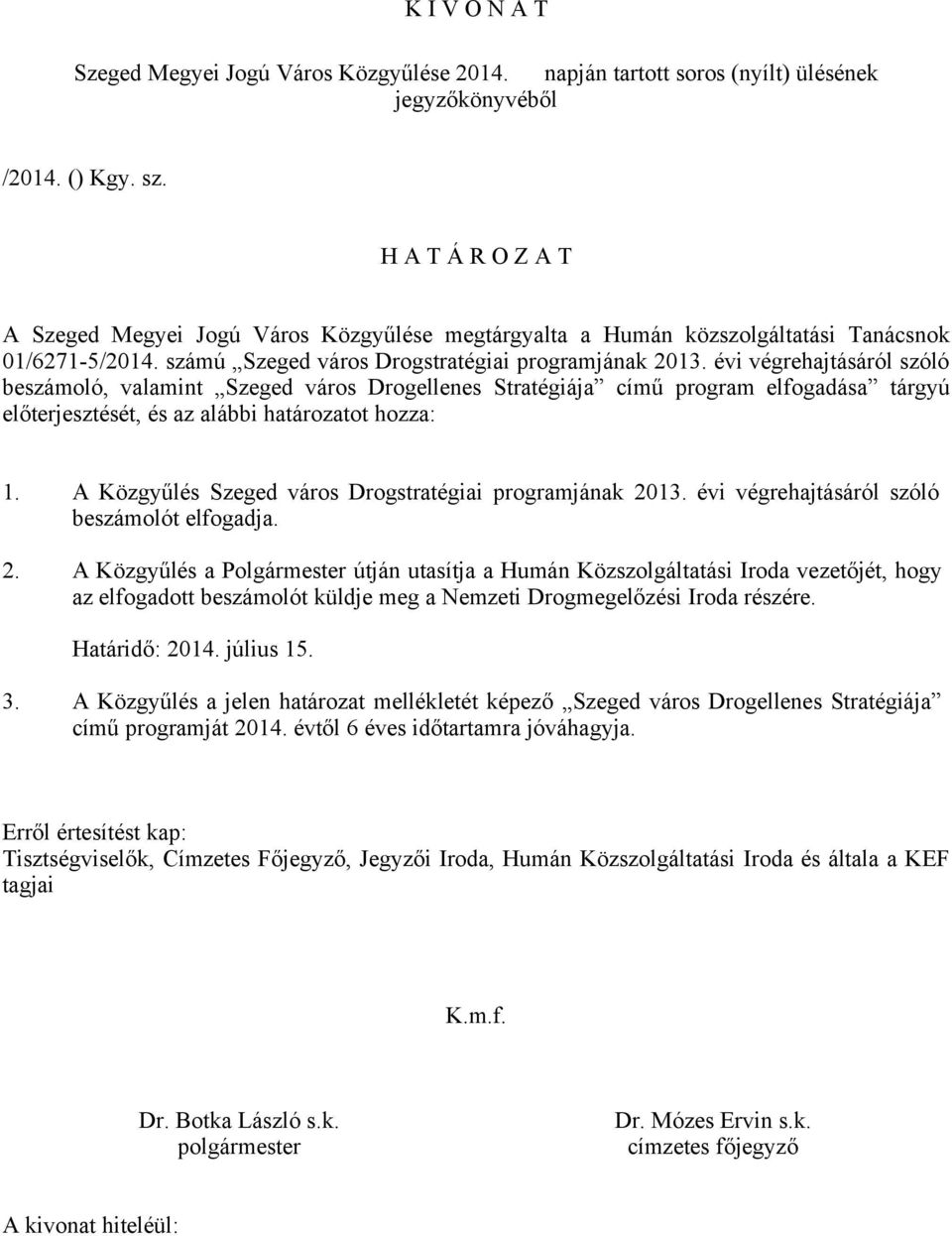 évi végrehajtásáról szóló beszámoló, valamint Szeged város Drogellenes Stratégiája című program elfogadása tárgyú előterjesztését, és az alábbi határozatot hozza: 1.