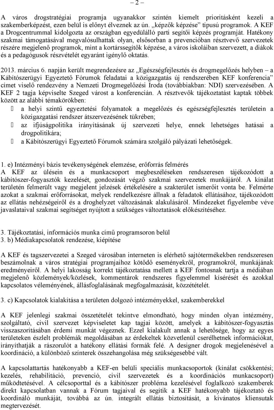 Hatékony szakmai támogatásával megvalósulhattak olyan, elsősorban a prevencióban résztvevő szervezetek részére megjelenő programok, mint a kortárssegítők képzése, a város iskoláiban szervezett, a