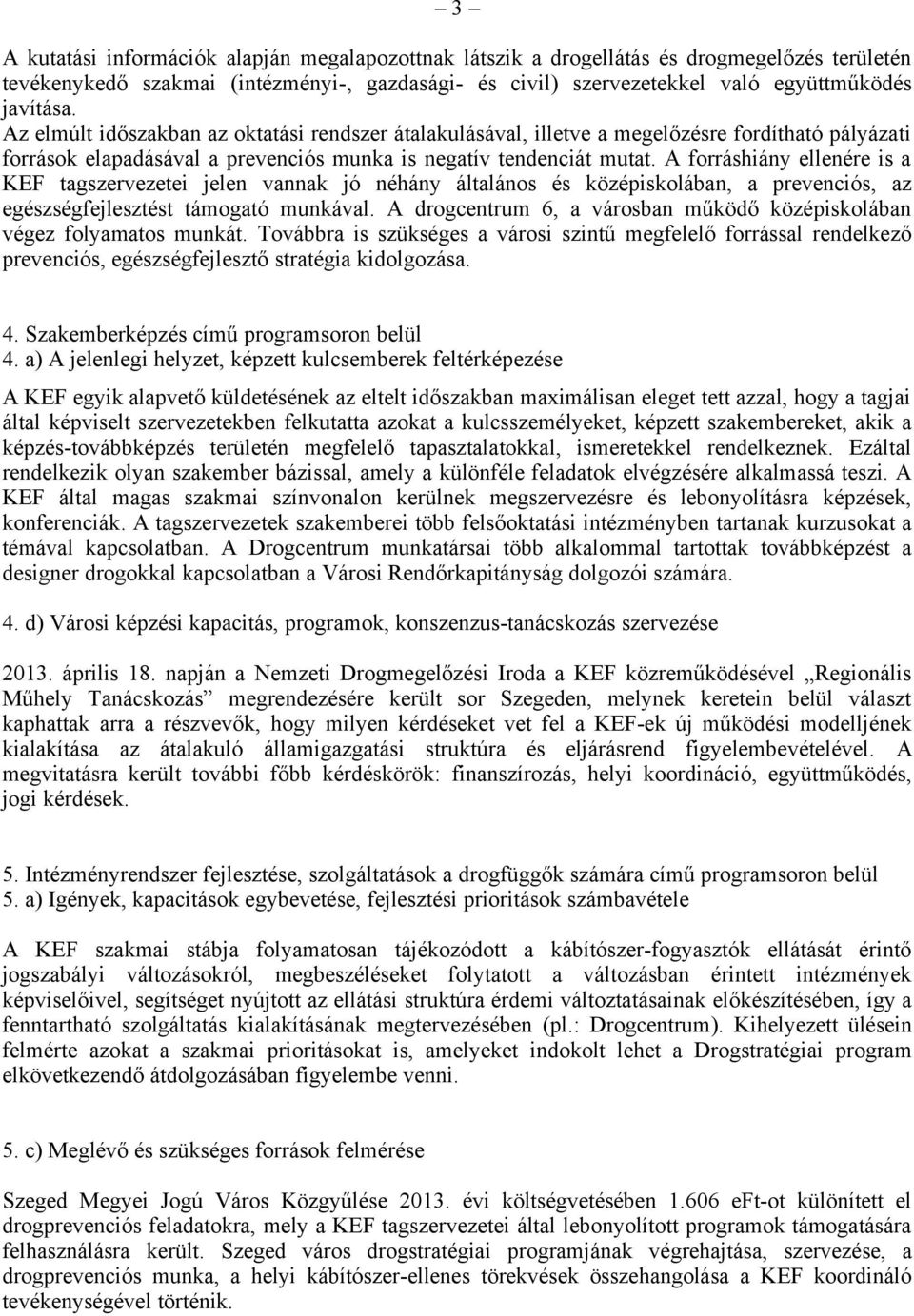 A forráshiány ellenére is a KEF tagszervezetei jelen vannak jó néhány általános és középiskolában, a prevenciós, az egészségfejlesztést támogató munkával.