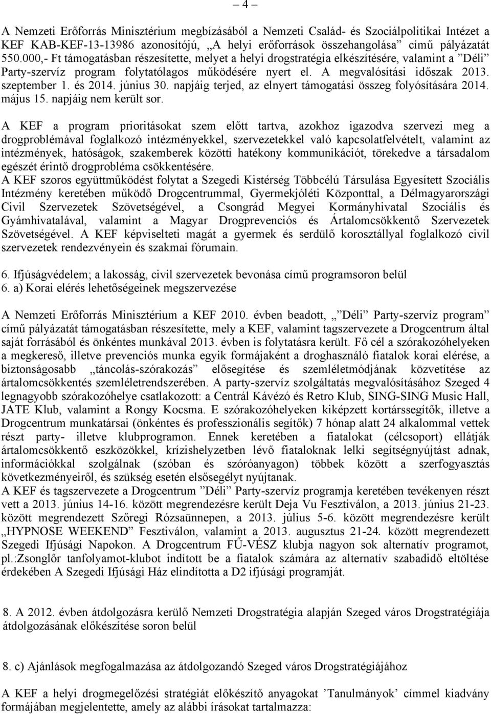 és 2014. június 30. napjáig terjed, az elnyert támogatási összeg folyósítására 2014. május 15. napjáig nem került sor.