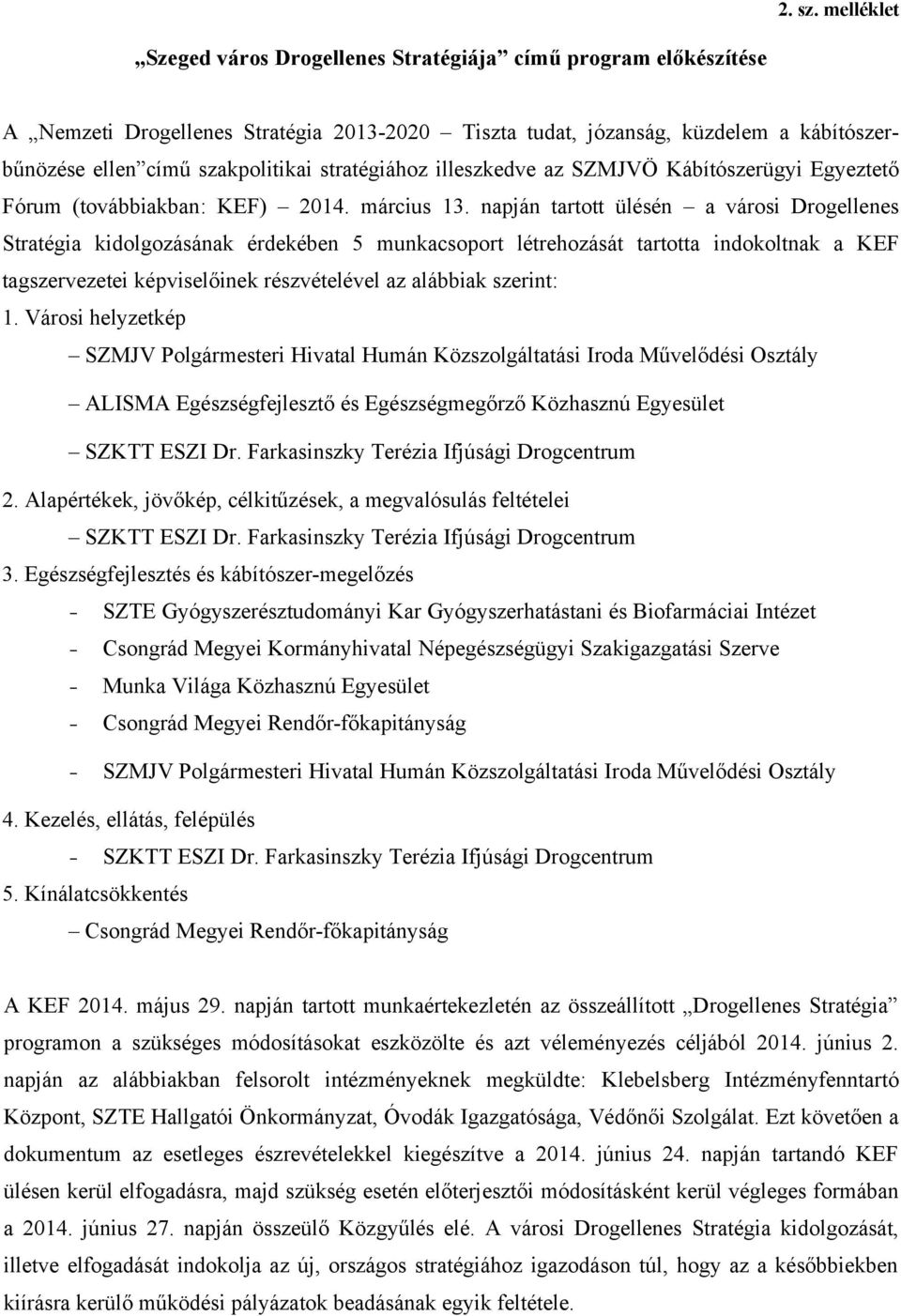 stratégiához illeszkedve az SZMJVÖ Kábítószerügyi Egyeztető Fórum (továbbiakban: KEF) 2014. március 13.