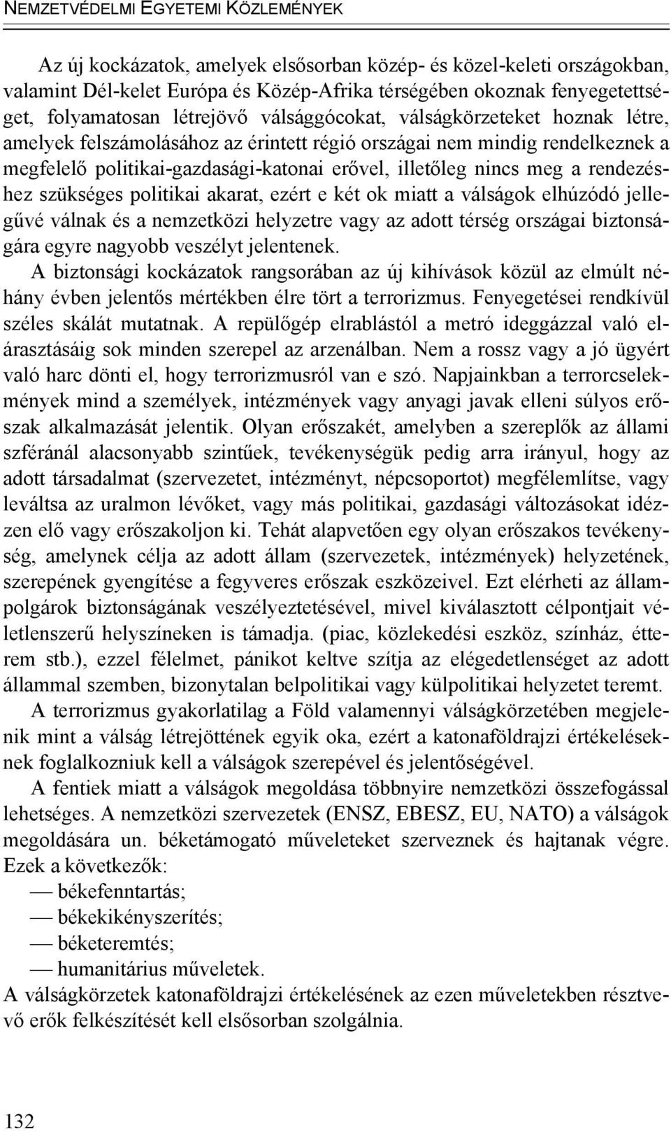 politikai akarat, ezért e két ok miatt a válságok elhúzódó jellegűvé válnak és a nemzetközi helyzetre vagy az adott térség országai biztonságára egyre nagyobb veszélyt jelentenek.