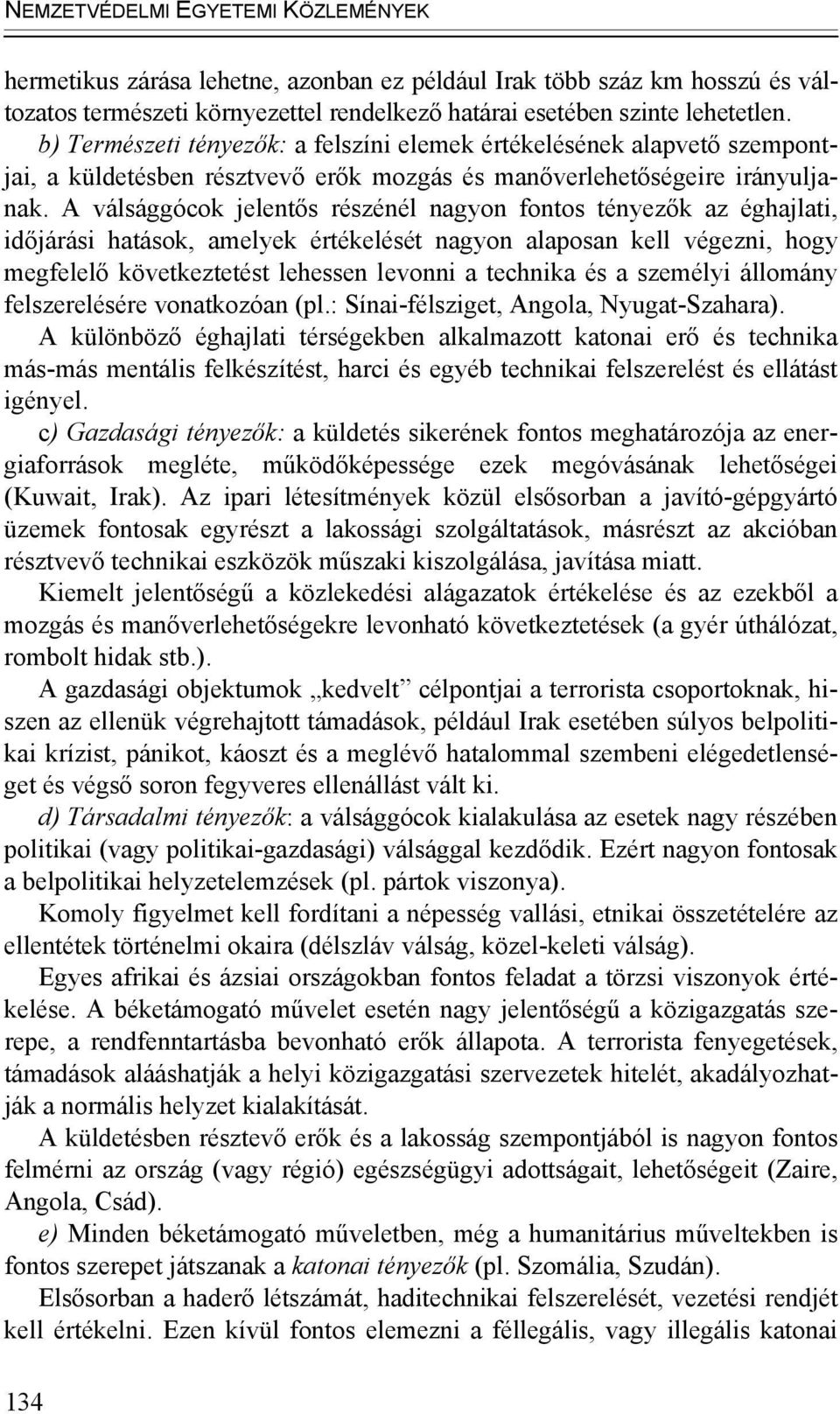 A válsággócok jelentős részénél nagyon fontos tényezők az éghajlati, időjárási hatások, amelyek értékelését nagyon alaposan kell végezni, hogy megfelelő következtetést lehessen levonni a technika és