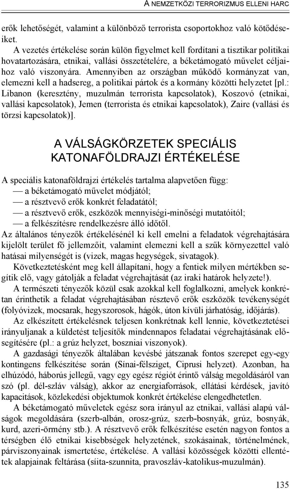 Amennyiben az országban működő kormányzat van, elemezni kell a hadsereg, a politikai pártok és a kormány közötti helyzetet [pl.