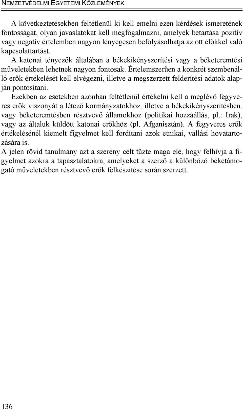 Értelemszerűen a konkrét szembenálló erők értékelését kell elvégezni, illetve a megszerzett felderítési adatok alapján pontosítani.