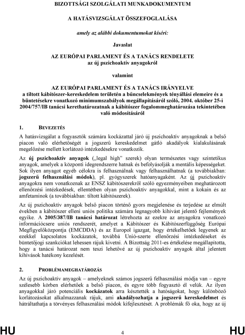 október 25-i 2004/757/IB tanácsi kerethatározatnak a kábítószer fogalommeghatározása tekintetében való módosításáról 1.