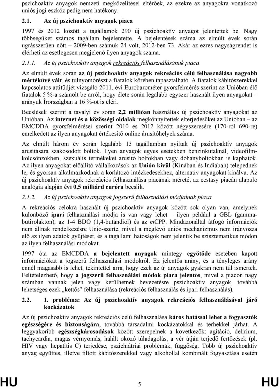 A bejelentések száma az elmúlt évek során ugrásszerűen nőtt 2009-ben számuk 24 volt, 2012