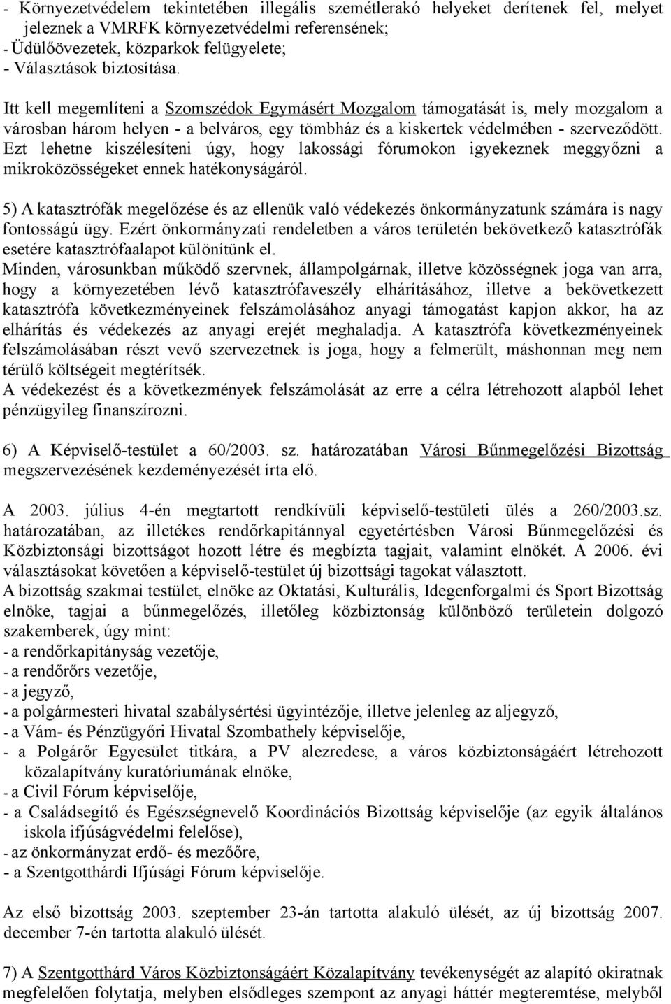 Ezt lehetne kiszélesíteni úgy, hogy lakossági fórumokon igyekeznek meggyőzni a mikroközösségeket ennek hatékonyságáról.