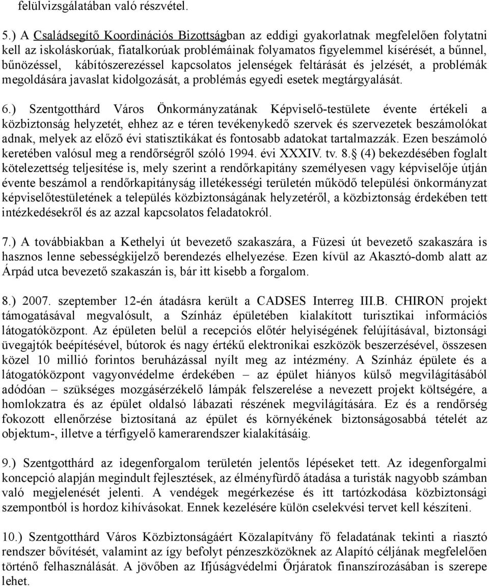 kábítószerezéssel kapcsolatos jelenségek feltárását és jelzését, a problémák megoldására javaslat kidolgozását, a problémás egyedi esetek megtárgyalását. 6.