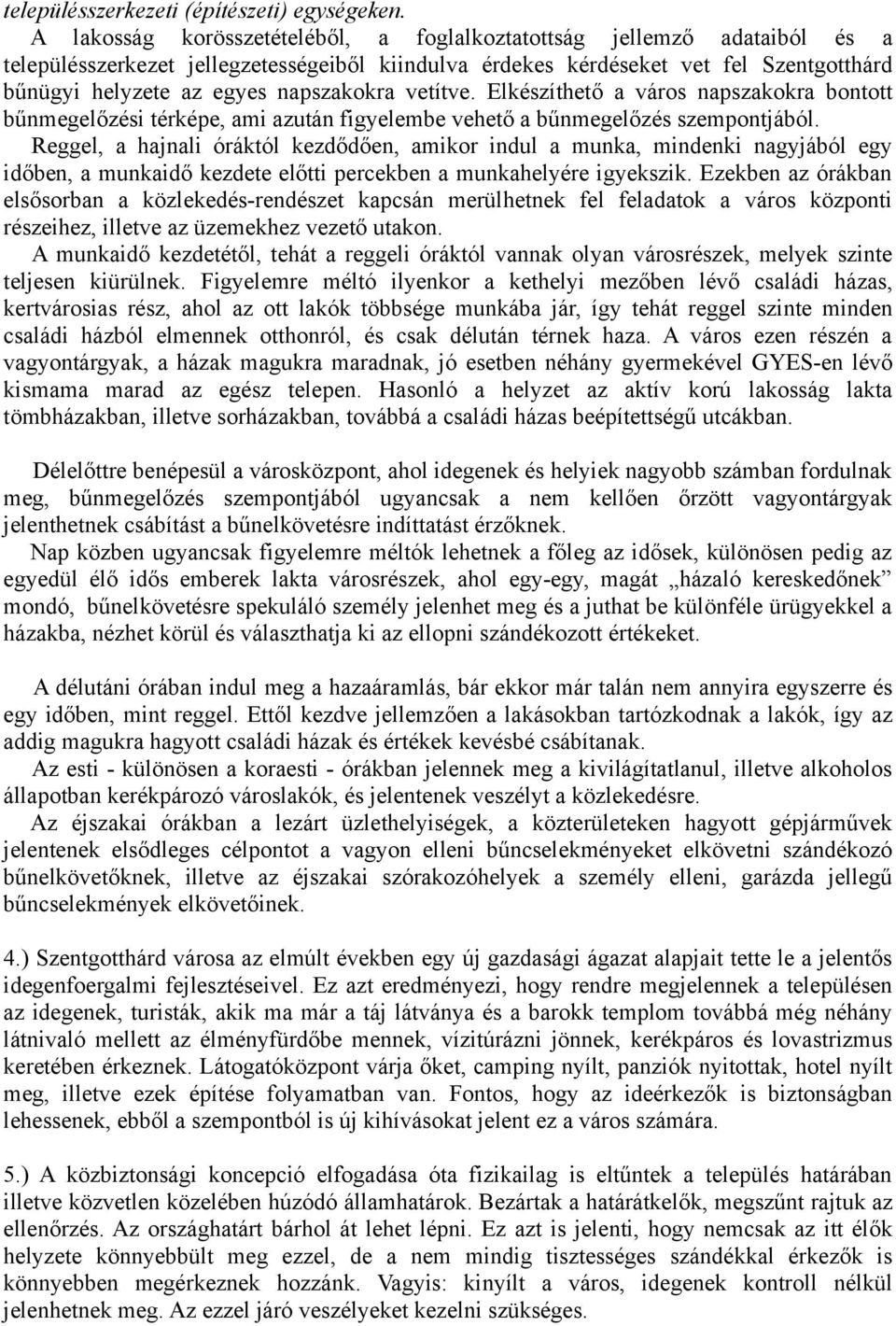 napszakokra vetítve. Elkészíthető a város napszakokra bontott bűnmegelőzési térképe, ami azután figyelembe vehető a bűnmegelőzés szempontjából.