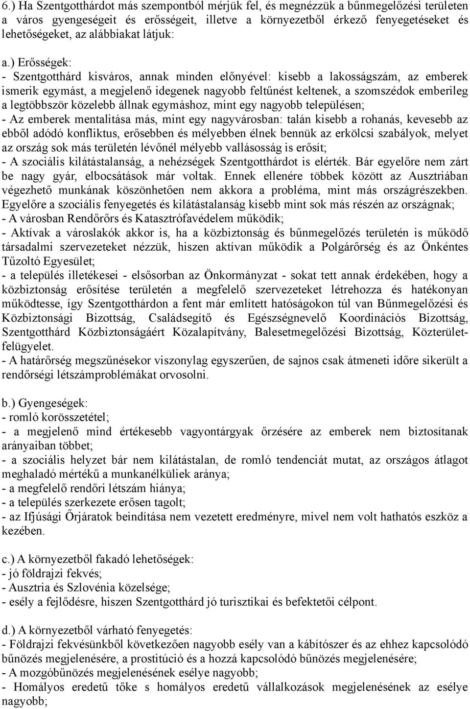 ) Erősségek: - Szentgotthárd kisváros, annak minden előnyével: kisebb a lakosságszám, az emberek ismerik egymást, a megjelenő idegenek nagyobb feltűnést keltenek, a szomszédok emberileg a legtöbbször