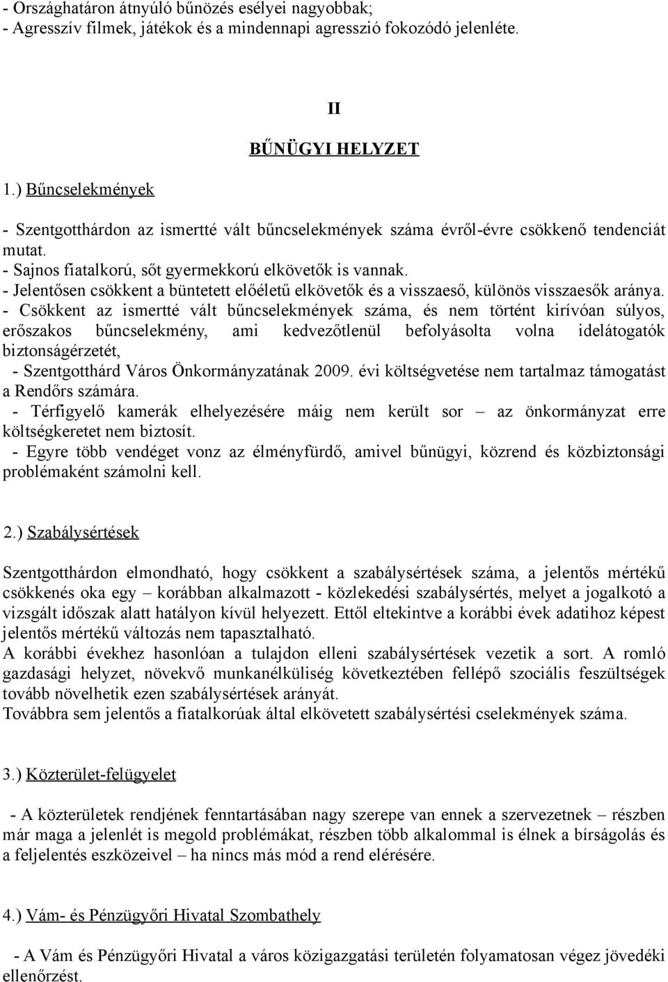 - Jelentősen csökkent a büntetett előéletű elkövetők és a visszaeső, különös visszaesők aránya.