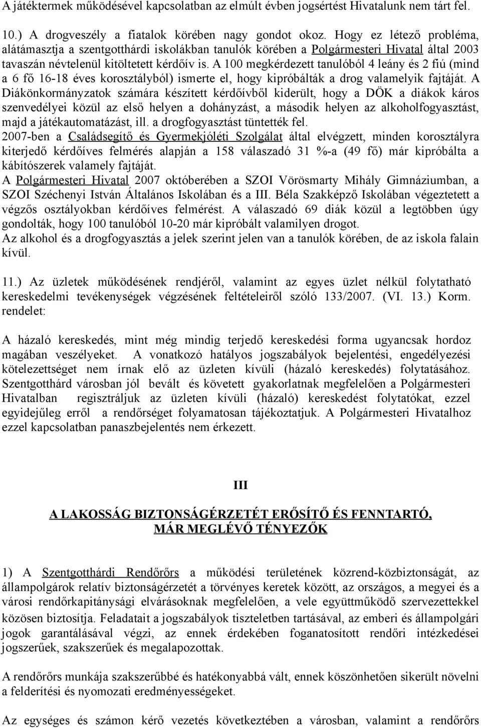 A 100 megkérdezett tanulóból 4 leány és 2 fiú (mind a 6 fő 16-18 éves korosztályból) ismerte el, hogy kipróbálták a drog valamelyik fajtáját.