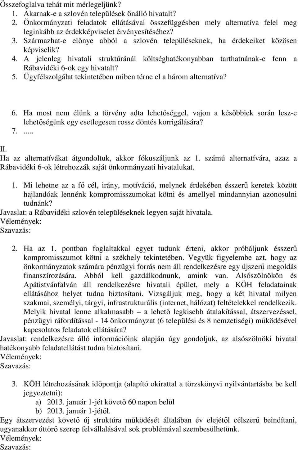 Származhat-e előnye abból a szlovén településeknek, ha érdekeiket közösen képviselik? 4. A jelenleg hivatali struktúránál költséghatékonyabban tarthatnának-e fenn a Rábavidéki 6-ok egy hivatalt? 5.