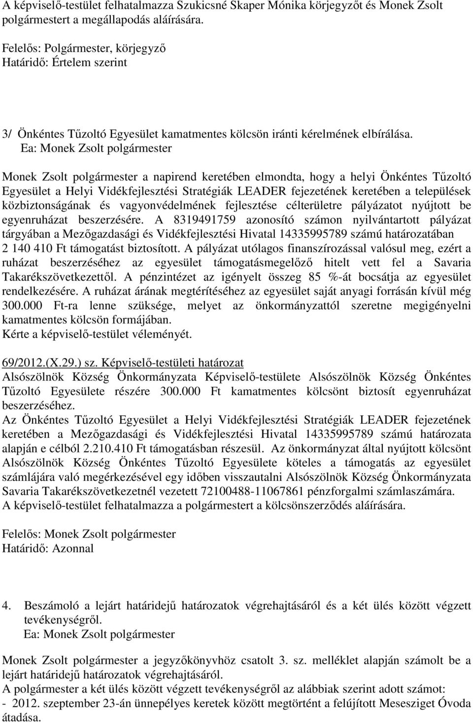 Monek Zsolt polgármester a napirend keretében elmondta, hogy a helyi Önkéntes Tűzoltó Egyesület a Helyi Vidékfejlesztési Stratégiák LEADER fejezetének keretében a települések közbiztonságának és