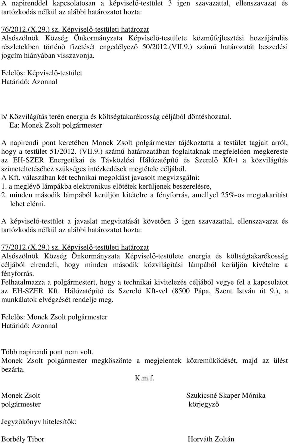 ) számú határozatát beszedési jogcím hiányában visszavonja. Felelős: Képviselő-testület Határidő: Azonnal b/ Közvilágítás terén energia és költségtakarékosság céljából döntéshozatal.