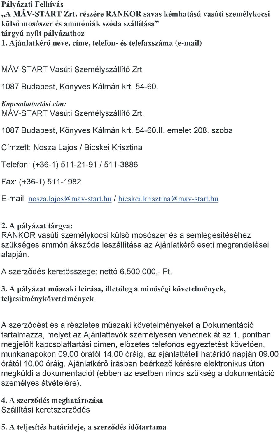 1087 Budapest, Könyves Kálmán krt. 54-60.II. emelet 208. szoba Címzett: Nosza Lajos / Bicskei Krisztina Telefon: (+36-1) 511-21-91 / 511-3886 Fax: (+36-1) 511-1982 E-mail: nosza.lajos@mav-start.