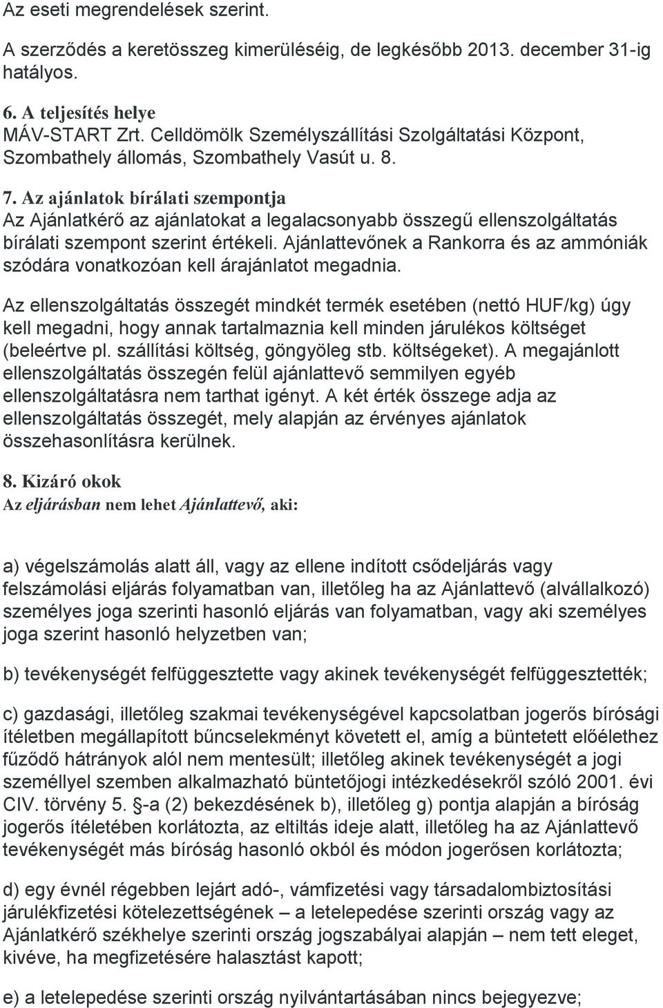 Az ajánlatok bírálati szempontja Az Ajánlatkérő az ajánlatokat a legalacsonyabb összegű ellenszolgáltatás bírálati szempont szerint értékeli.