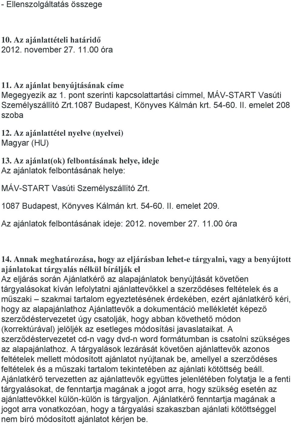 Az ajánlat(ok) felbontásának helye, ideje Az ajánlatok felbontásának helye: MÁV-START Vasúti Személyszállító Zrt. 1087 Budapest, Könyves Kálmán krt. 54-60. II. emelet 209.