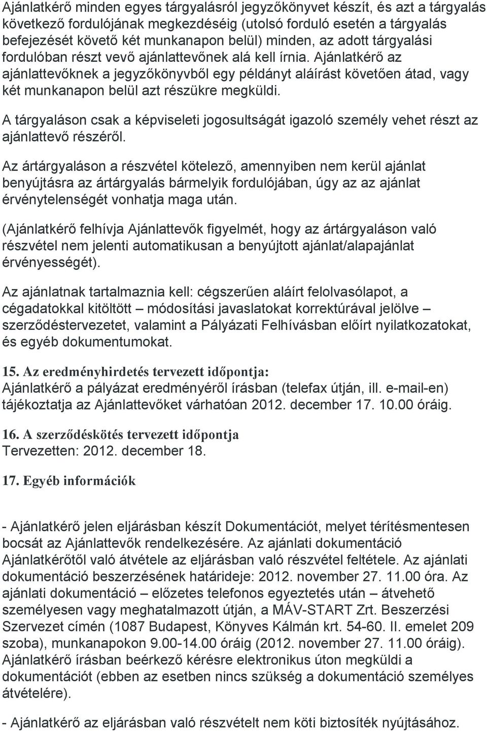 Ajánlatkérő az ajánlattevőknek a jegyzőkönyvből egy példányt aláírást követően átad, vagy két munkanapon belül azt részükre megküldi.