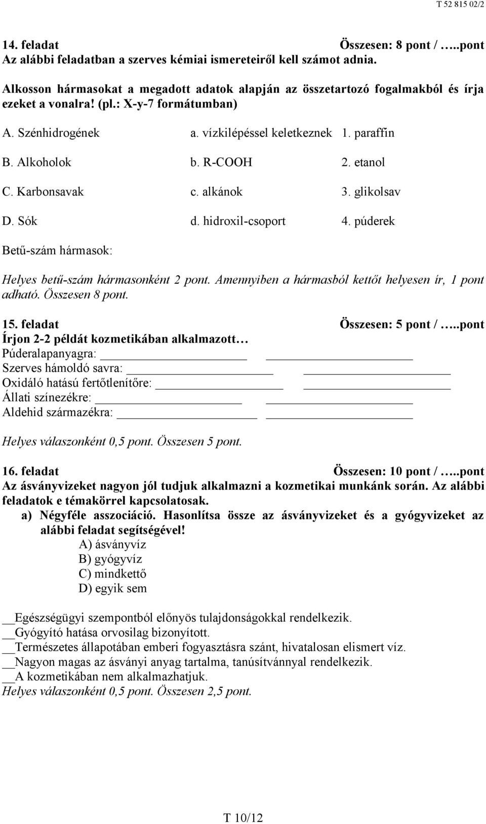 R-COOH 2. etanol C. Karbonsavak c. alkánok 3. glikolsav D. Sók d. hidroxil-csoport 4. púderek Betű-szám hármasok: Helyes betű-szám hármasonként 2 pont.