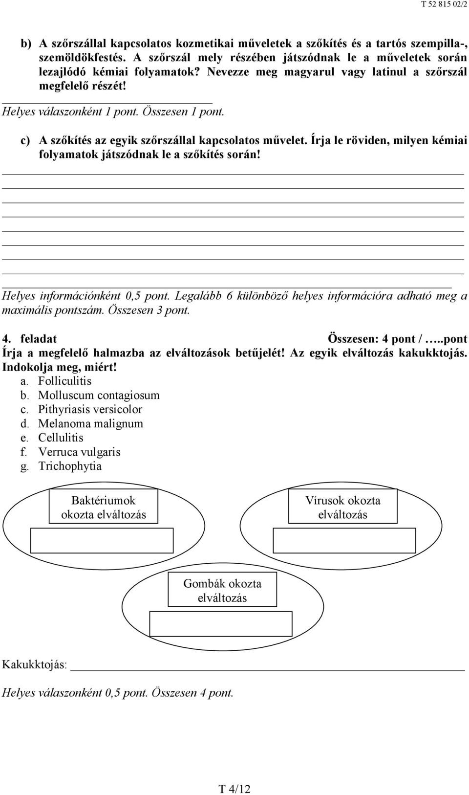 Írja le röviden, milyen kémiai folyamatok játszódnak le a szőkítés során! Helyes információnként 0,5 pont. Legalább 6 különböző helyes információra adható meg a maximális pontszám. Összesen 3 pont. 4.