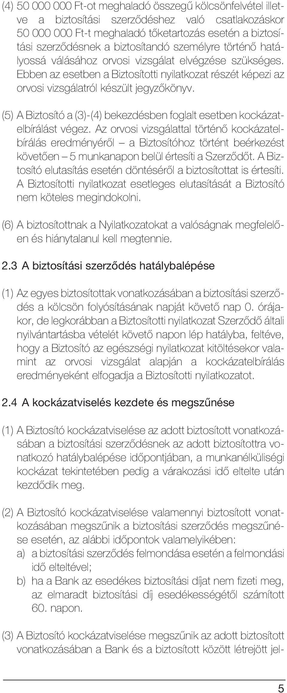 (5) A Biztosító a (3)-(4) bekezdésben foglalt esetben kockázatelbírálást végez.