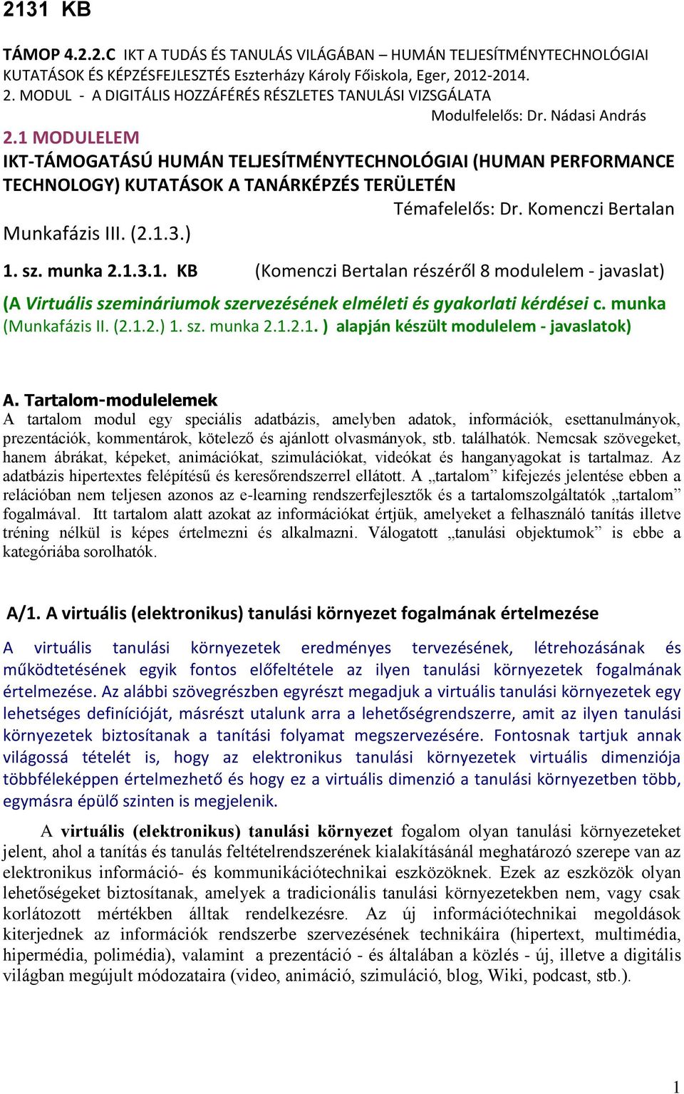 1 MODULELEM IKT-TÁMOGATÁSÚ HUMÁN TELJESÍTMÉNYTECHNOLÓGIAI (HUMAN PERFORMANCE TECHNOLOGY) KUTATÁSOK A TANÁRKÉPZÉS TERÜLETÉN Témafelelős: Dr. Komenczi Bertalan Munkafázis III. (2.1.3.) 1. sz. munka 2.1.3.1. KB (Komenczi Bertalan részéről 8 modulelem - javaslat) (A Virtuális szemináriumok szervezésének elméleti és gyakorlati kérdései c.