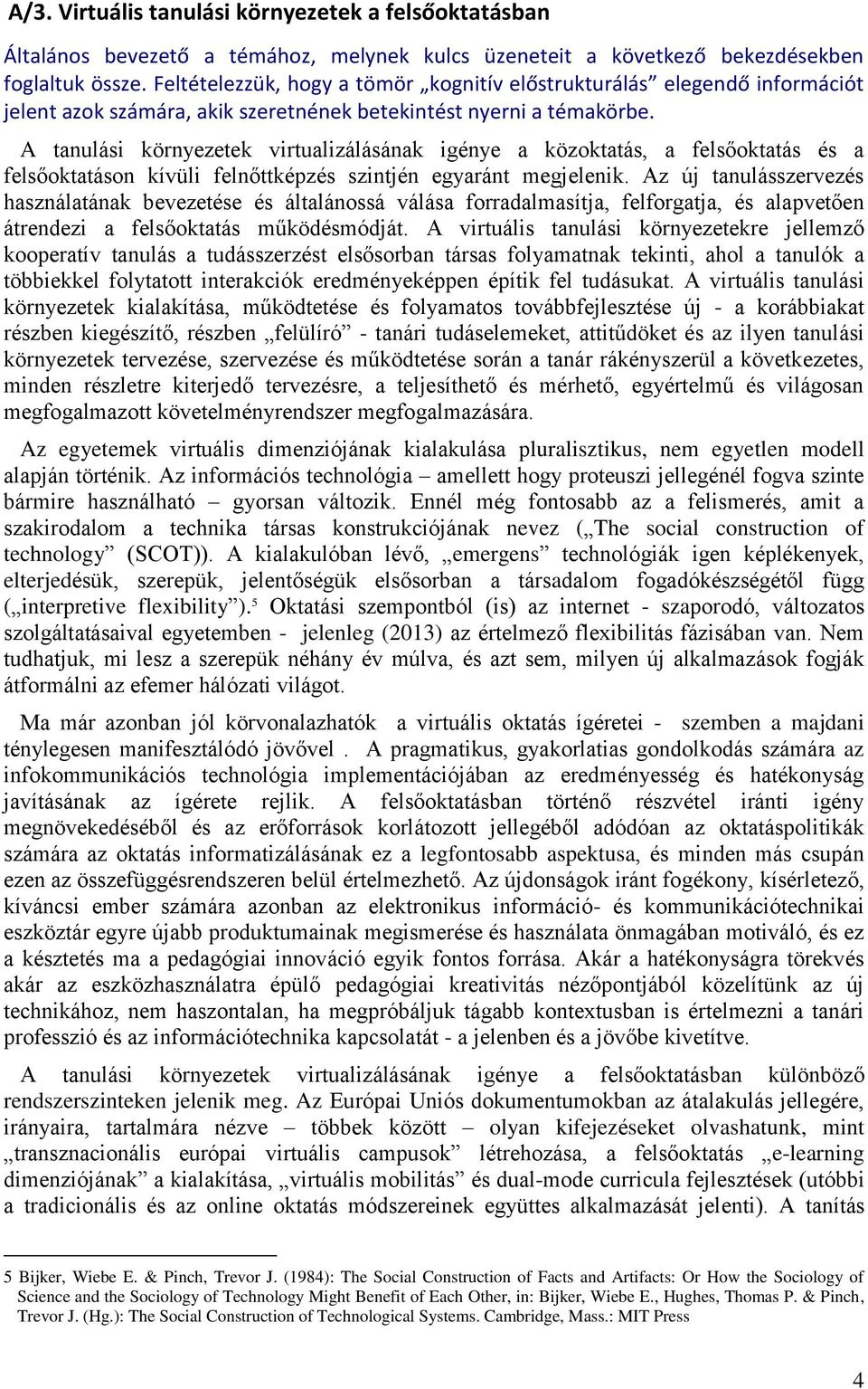 A tanulási környezetek virtualizálásának igénye a közoktatás, a felsőoktatás és a felsőoktatáson kívüli felnőttképzés szintjén egyaránt megjelenik.