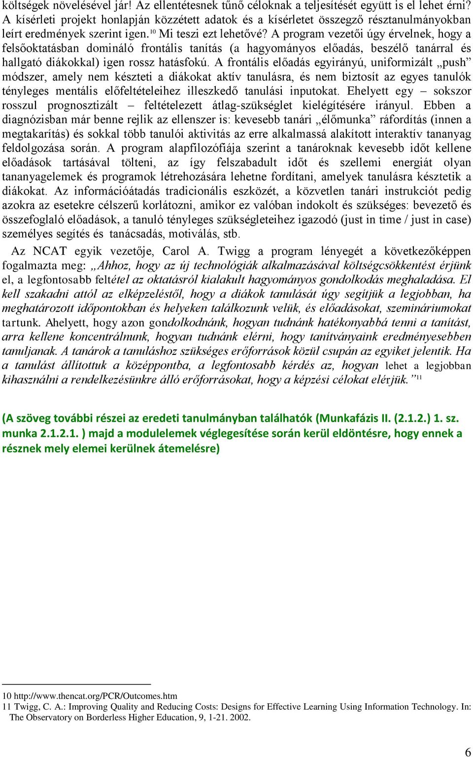 A program vezetői úgy érvelnek, hogy a felsőoktatásban domináló frontális tanítás (a hagyományos előadás, beszélő tanárral és hallgató diákokkal) igen rossz hatásfokú.