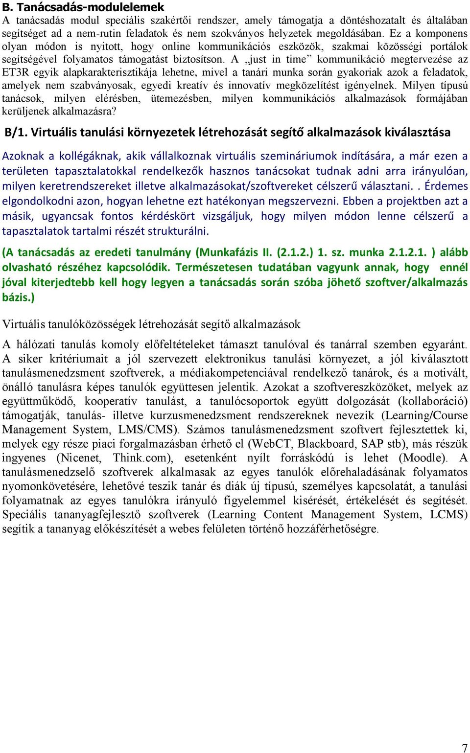 A just in time kommunikáció megtervezése az ET3R egyik alapkarakterisztikája lehetne, mivel a tanári munka során gyakoriak azok a feladatok, amelyek nem szabványosak, egyedi kreatív és innovatív