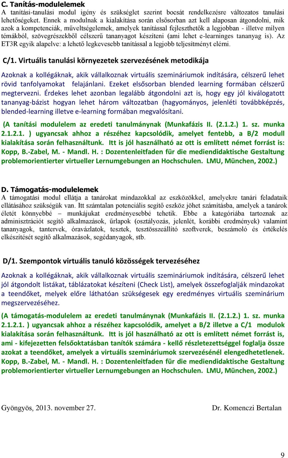szövegrészekből célszerű tananyagot készíteni (ami lehet e-learninges tananyag is). Az ET3R egyik alapelve: a lehető legkevesebb tanítással a legjobb teljesítményt elérni. C/1.