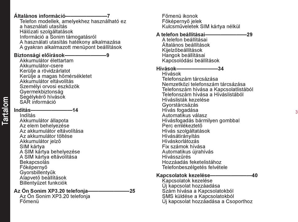 eszközök Gyermekbiztonság Segélykérő hívások SAR információ Indítás 14 Indítás Akkumulátor állapota Az elem behelyezése Az akkumulátor eltávolítása Az akkumulátor töltése Akkumulátor jelző SIM kártya